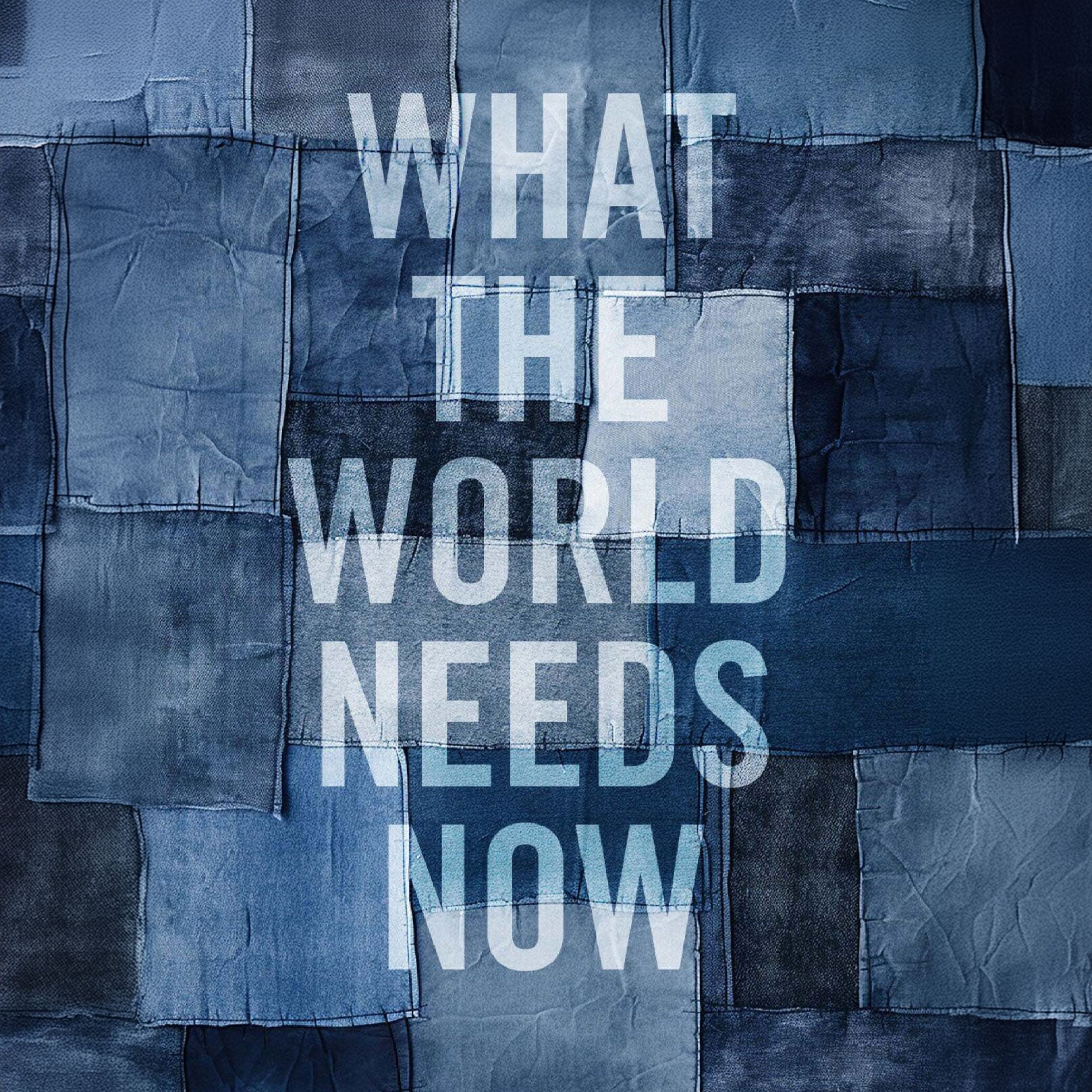 Text "What the World Needs Now" on blue patchwork background.