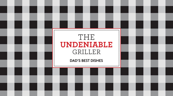 THE UNDENIABLE GRILLER: Dad's Best Recipes