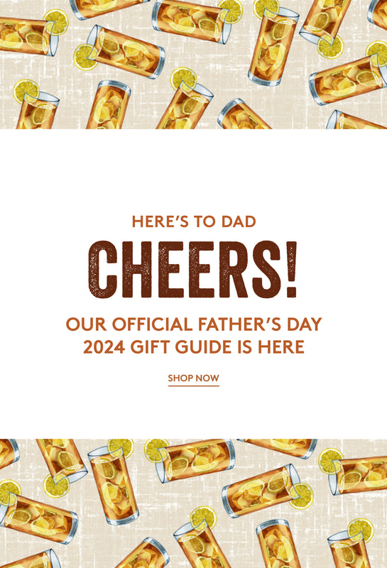 HERE'S TO DAD! CHEERS! OUR OFFICIAL FATHER'S DAY 2024 GIFT GUIDE IS HERE