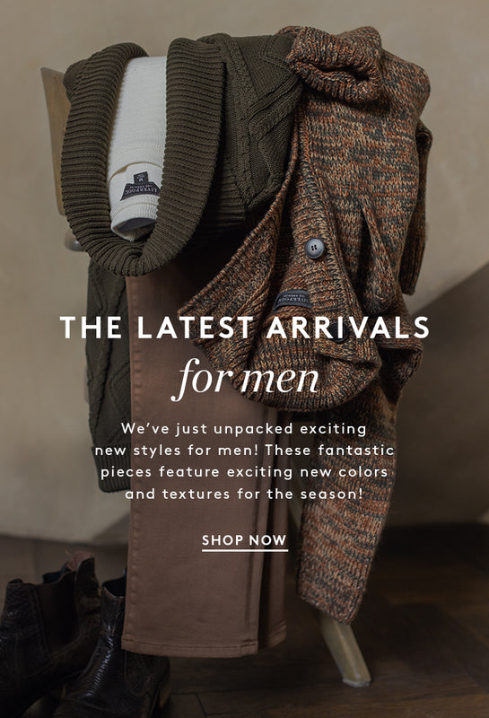 The Latest Arrivals For Men- We’ve just unpacked exciting new styles for men! These fantastic pieces feature exciting new colors and textures for the season! Shop shirts, sweaters, jackets, denim and more!
